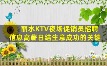 丽水KTV夜场促销员招聘信息高薪日结生意成功的关键
